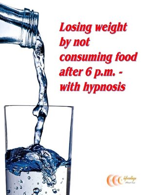 cover image of Losing weight by not consuming food after 6 p.m--with hypnosis